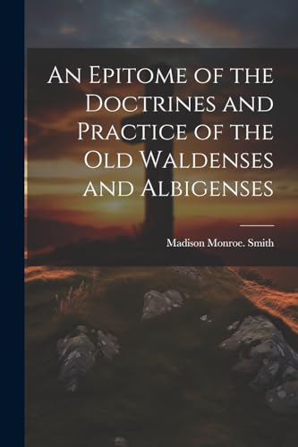 Stock image for An An Epitome of the Doctrines and Practice of the Old Waldenses and Albigenses for sale by PBShop.store US