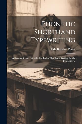 Stock image for Phonetic Shorthand Typewriting; a Systematic and Scientific Method of Shorthand Writing for the Typewriter . for sale by PBShop.store US