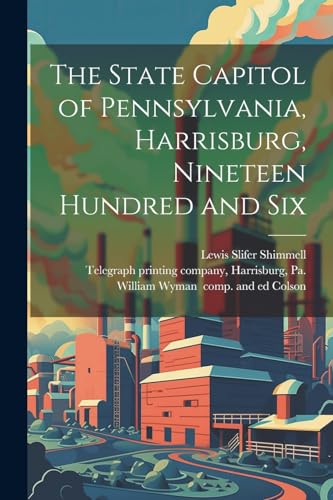 Imagen de archivo de The State Capitol of Pennsylvania, Harrisburg, Nineteen Hundred and Six a la venta por GreatBookPrices