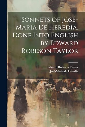 Stock image for Sonnets of Jos?-Maria De Heredia. Done Into English by Edward Robeson Taylor for sale by PBShop.store US