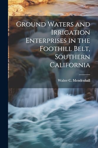 Stock image for Ground Waters and Irrigation Enterprises in the Foothill Belt, Southern California for sale by THE SAINT BOOKSTORE