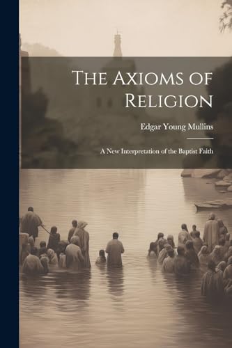 Stock image for The Axioms of Religion; a New Interpretation of the Baptist Faith for sale by PBShop.store US