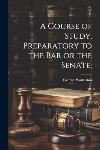 Imagen de archivo de A A Course of Study, Preparatory to the Bar or the Senate; a la venta por PBShop.store US