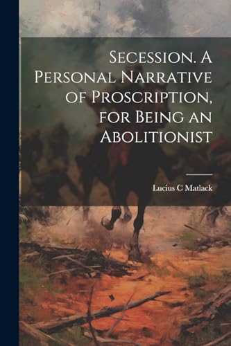 Imagen de archivo de Secession. A Personal Narrative of Proscription, for Being an Abolitionist a la venta por PBShop.store US