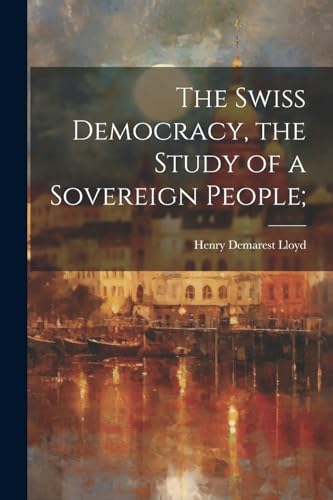 Beispielbild fr The The Swiss Democracy, the Study of a Sovereign People; zum Verkauf von PBShop.store US