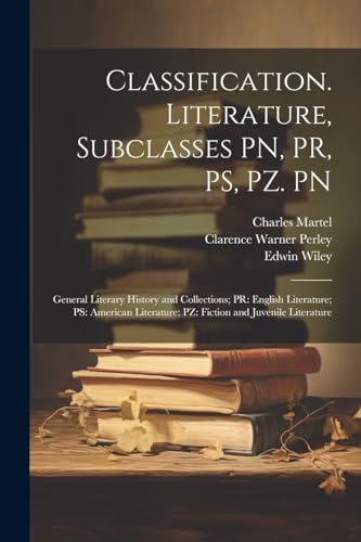 Stock image for Classification. Literature, Subclasses PN, PR, PS, PZ. PN: General Literary History and Collections; PR: English Literature; PS: American Literature; PZ: Fiction and Juvenile Literature for sale by THE SAINT BOOKSTORE