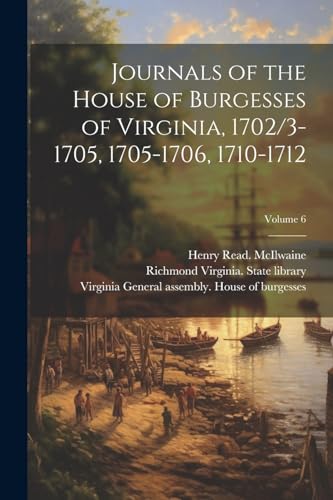 Stock image for Journals of the House of Burgesses of Virginia, 1702/3-1705, 1705-1706, 1710-1712; Volume 6 for sale by PBShop.store US