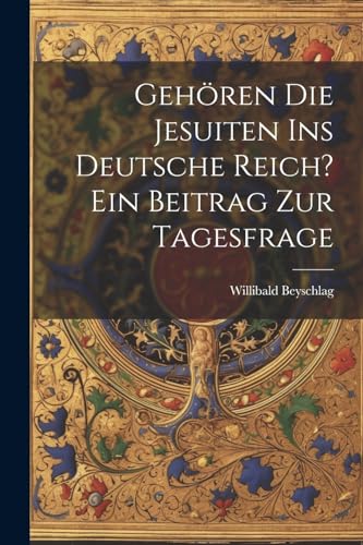 Imagen de archivo de Geh?ren die Jesuiten ins Deutsche Reich? ein Beitrag zur Tagesfrage a la venta por PBShop.store US