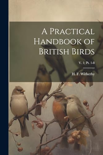 Stock image for A A Practical Handbook of British Birds; v. 1; pt. 1-8 for sale by PBShop.store US