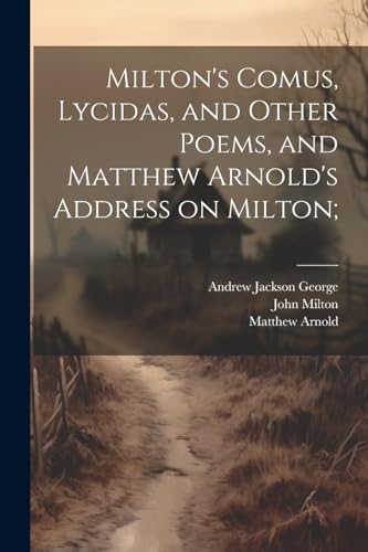 Beispielbild fr Milton's Comus, Lycidas, and Other Poems, and Matthew Arnold's Address on Milton; zum Verkauf von PBShop.store US