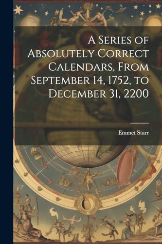 Imagen de archivo de A A Series of Absolutely Correct Calendars, From September 14, 1752, to December 31, 2200 a la venta por PBShop.store US