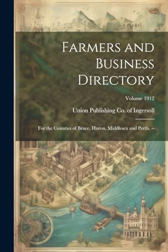 9781022463226: Farmers and Business Directory: For the Counties of Bruce, Huron, Middlesex and Perth. --; Volume 1912