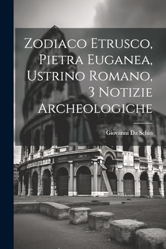 Stock image for Zodiaco Etrusco, Pietra Euganea, Ustrino Romano, 3 Notizie Archeologiche for sale by PBShop.store US