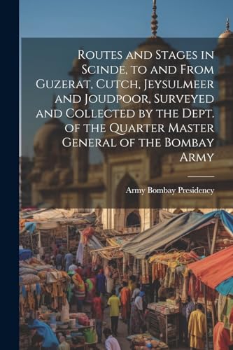 Stock image for Routes and Stages in Scinde, to and From Guzerat, Cutch, Jeysulmeer and Joudpoor, Surveyed and Collected by the Dept. of the Quarter Master General of the Bombay Army for sale by PBShop.store US