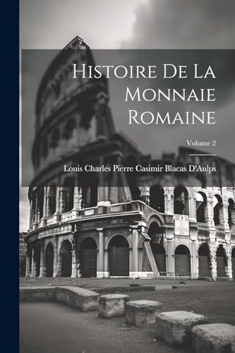 Imagen de archivo de Histoire De La Monnaie Romaine; Volume 2 a la venta por PBShop.store US