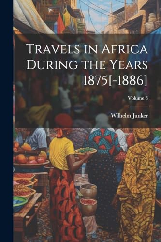 Beispielbild fr Travels in Africa During the Years 1875[-1886]; Volume 3 zum Verkauf von PBShop.store US