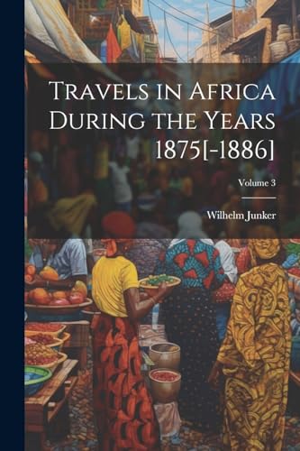 9781022467187: Travels in Africa During the Years 1875[-1886]; Volume 3