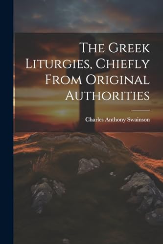 Stock image for The The Greek Liturgies, Chiefly From Original Authorities for sale by PBShop.store US