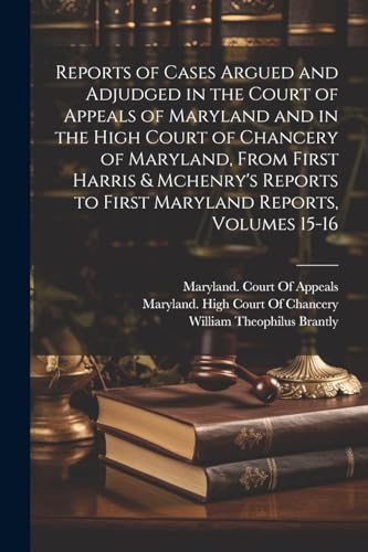 Beispielbild fr Reports of Cases Argued and Adjudged in the Court of Appeals of Maryland and in the High Court of Chancery of Maryland, From First Harris and Mchenry's Reports to First Maryland Reports, Volumes 15-16 zum Verkauf von PBShop.store US