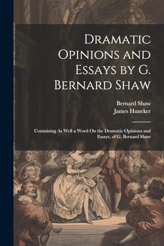 Stock image for Dramatic Opinions and Essays by G. Bernard Shaw: Containing As Well a Word On the Dramatic Opinions and Essays, of G. Bernard Shaw for sale by Ria Christie Collections