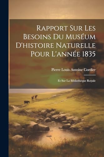 Imagen de archivo de Rapport Sur Les Besoins Du Mus?um D'histoire Naturelle Pour L'ann?e 1835 a la venta por PBShop.store US