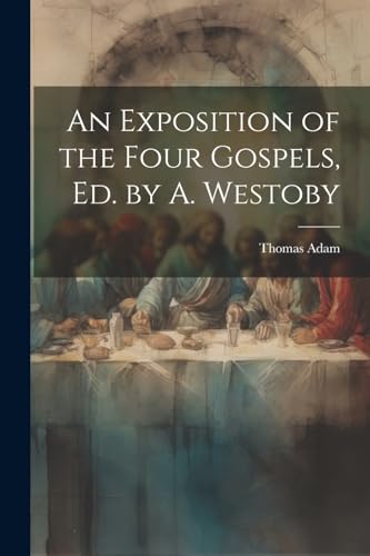 Stock image for An An Exposition of the Four Gospels, Ed. by A. Westoby for sale by PBShop.store US