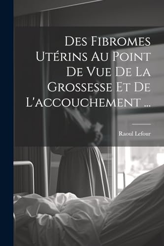 Imagen de archivo de Des Fibromes Ut?rins Au Point De Vue De La Grossesse Et De L'accouchement . a la venta por PBShop.store US