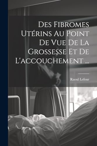 9781022473379: Des Fibromes Utrins Au Point De Vue De La Grossesse Et De L'accouchement ...