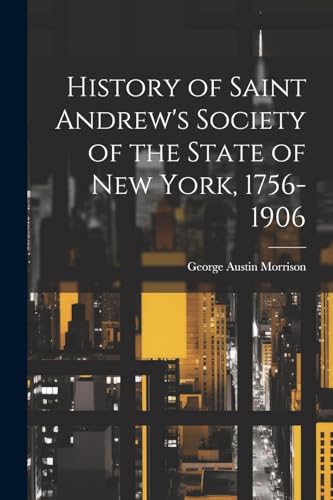 Imagen de archivo de History of Saint Andrew's Society of the State of New York, 1756-1906 a la venta por PBShop.store US