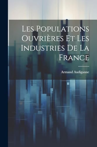 Stock image for Les Populations Ouvri?res Et Les Industries De La France for sale by PBShop.store US