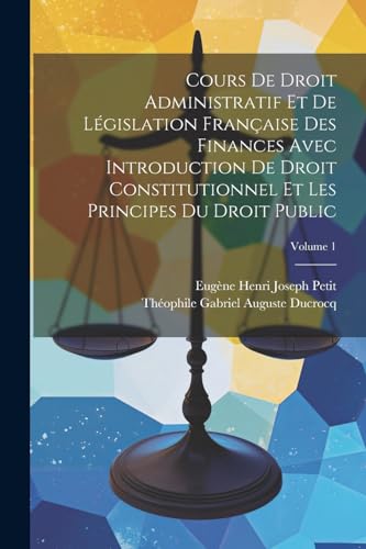 Beispielbild fr Cours De Droit Administratif Et De L?gislation Fran?aise Des Finances Avec Introduction De Droit Constitutionnel Et Les Principes Du Droit Public; Volume 1 zum Verkauf von PBShop.store US