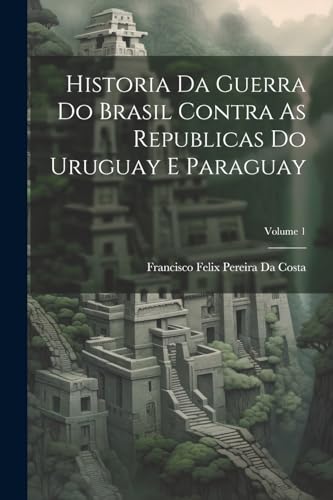 Beispielbild fr Historia Da Guerra Do Brasil Contra As Republicas Do Uruguay E Paraguay; Volume 1 zum Verkauf von PBShop.store US