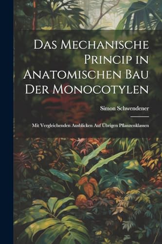 Imagen de archivo de Das Mechanische Princip in Anatomischen Bau Der Monocotylen a la venta por PBShop.store US