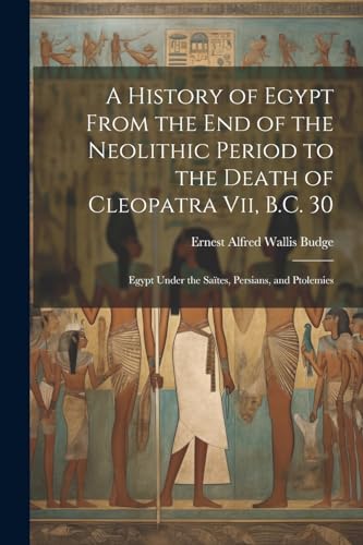 Imagen de archivo de A A History of Egypt From the End of the Neolithic Period to the Death of Cleopatra Vii, B.C. 30 a la venta por PBShop.store US