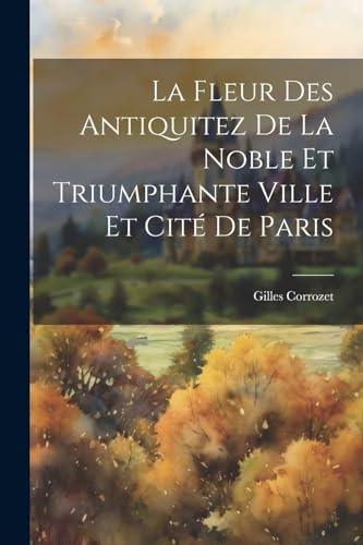 Stock image for La Fleur Des Antiquitez De La Noble Et Triumphante Ville Et Cit De Paris for sale by THE SAINT BOOKSTORE