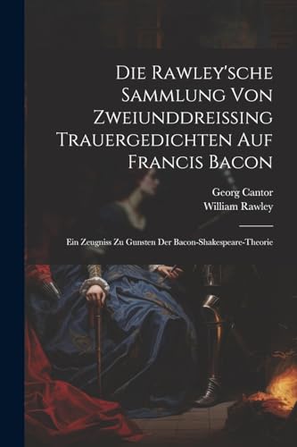 Imagen de archivo de Die Die Rawley'sche Sammlung Von Zweiunddreissing Trauergedichten Auf Francis Bacon a la venta por PBShop.store US