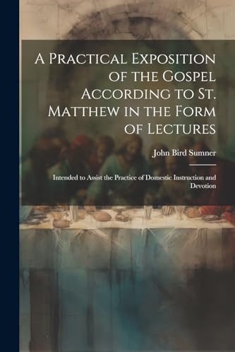 Stock image for A A Practical Exposition of the Gospel According to St. Matthew in the Form of Lectures for sale by PBShop.store US
