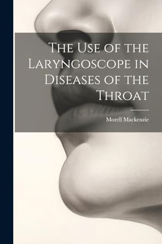 9781022487222: The Use of the Laryngoscope in Diseases of the Throat