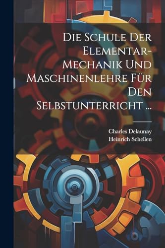 Imagen de archivo de Die Die Schule Der Elementar-Mechanik Und Maschinenlehre F?r Den Selbstunterricht . a la venta por PBShop.store US
