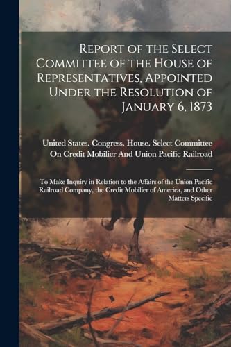 Stock image for Report of the Select Committee of the House of Representatives, Appointed Under the Resolution of January 6, 1873 for sale by PBShop.store US