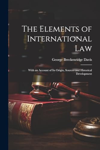 9781022488243: The Elements of International Law: With an Account of Its Origin, Sources and Historical Development