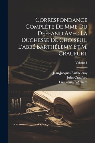 9781022488687: Correspondance Complte De Mme Du Deffand Avec La Duchesse De Choiseul, L'abb Barthlemy Et M. Craufurt; Volume 1