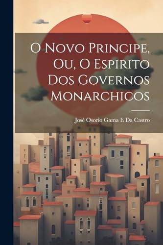 Stock image for O Novo Principe, Ou, O Espirito Dos Governos Monarchicos for sale by PBShop.store US