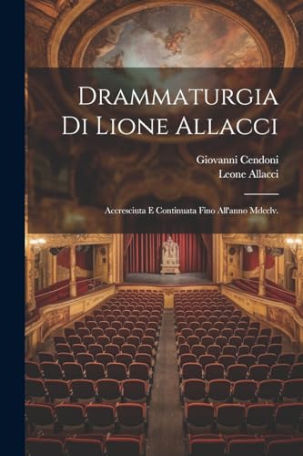 Stock image for Drammaturgia Di Lione Allacci: Accresciuta E Continuata Fino All'anno Mdcclv. (Italian Edition)