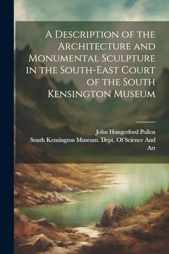 Beispielbild fr A A Description of the Architecture and Monumental Sculpture in the South-East Court of the South Kensington Museum zum Verkauf von PBShop.store US