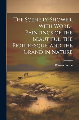 Stock image for The The Scenery-Shower, With Word-Paintings of the Beautiful, the Picturesque, and the Grand in Nature for sale by PBShop.store US