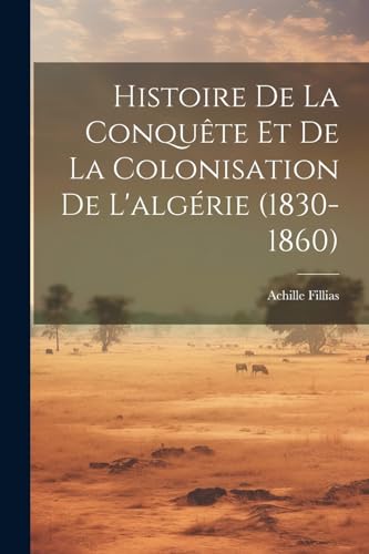 Stock image for Histoire De La Conqu?te Et De La Colonisation De L'alg?rie (1830-1860) for sale by PBShop.store US