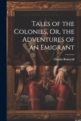 Imagen de archivo de Tales of the Colonies, Or, the Adventures of an Emigrant a la venta por PBShop.store US