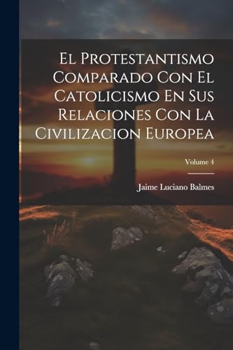 Beispielbild fr El El Protestantismo Comparado Con El Catolicismo En Sus Relaciones Con La Civilizacion Europea; Volume 4 zum Verkauf von PBShop.store US