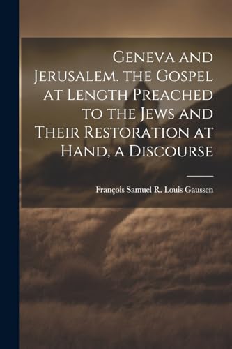 Stock image for Geneva and Jerusalem. the Gospel at Length Preached to the Jews and Their Restoration at Hand, a Discourse for sale by PBShop.store US